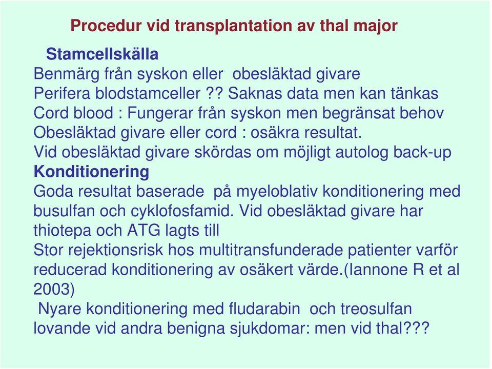 Vid obesläktad givare skördas om möjligt autolog back-up Konditionering Goda resultat baserade på myeloblativ konditionering med busulfan och cyklofosfamid.