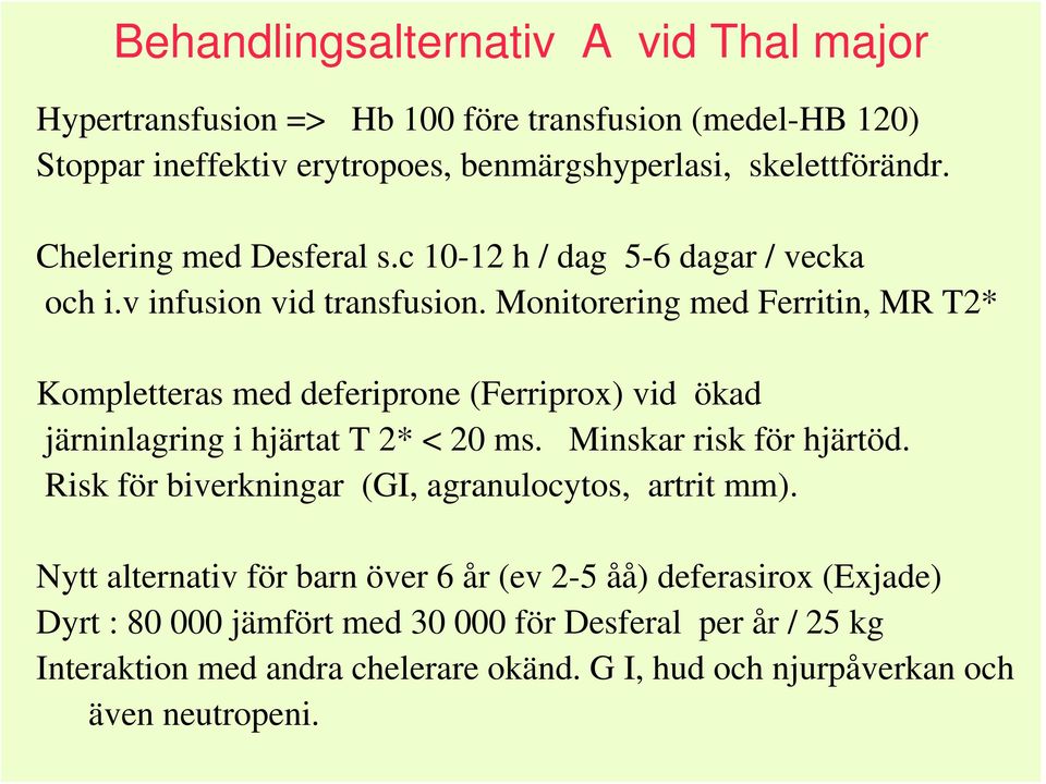 Monitorering med Ferritin, MR T2* Kompletteras med deferiprone (Ferriprox) vid ökad järninlagring i hjärtat T 2* < 20 ms. Minskar risk för hjärtöd.