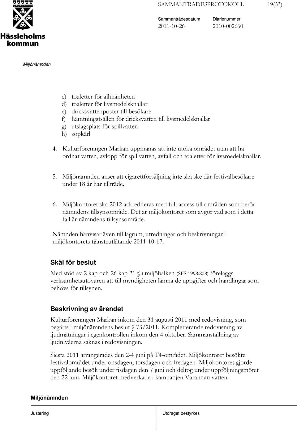 Kulturföreningen Markan uppmanas att inte utöka området utan att ha ordnat vatten, avlopp för spillvatten, avfall och toaletter för livsmedelsknallar. 5.