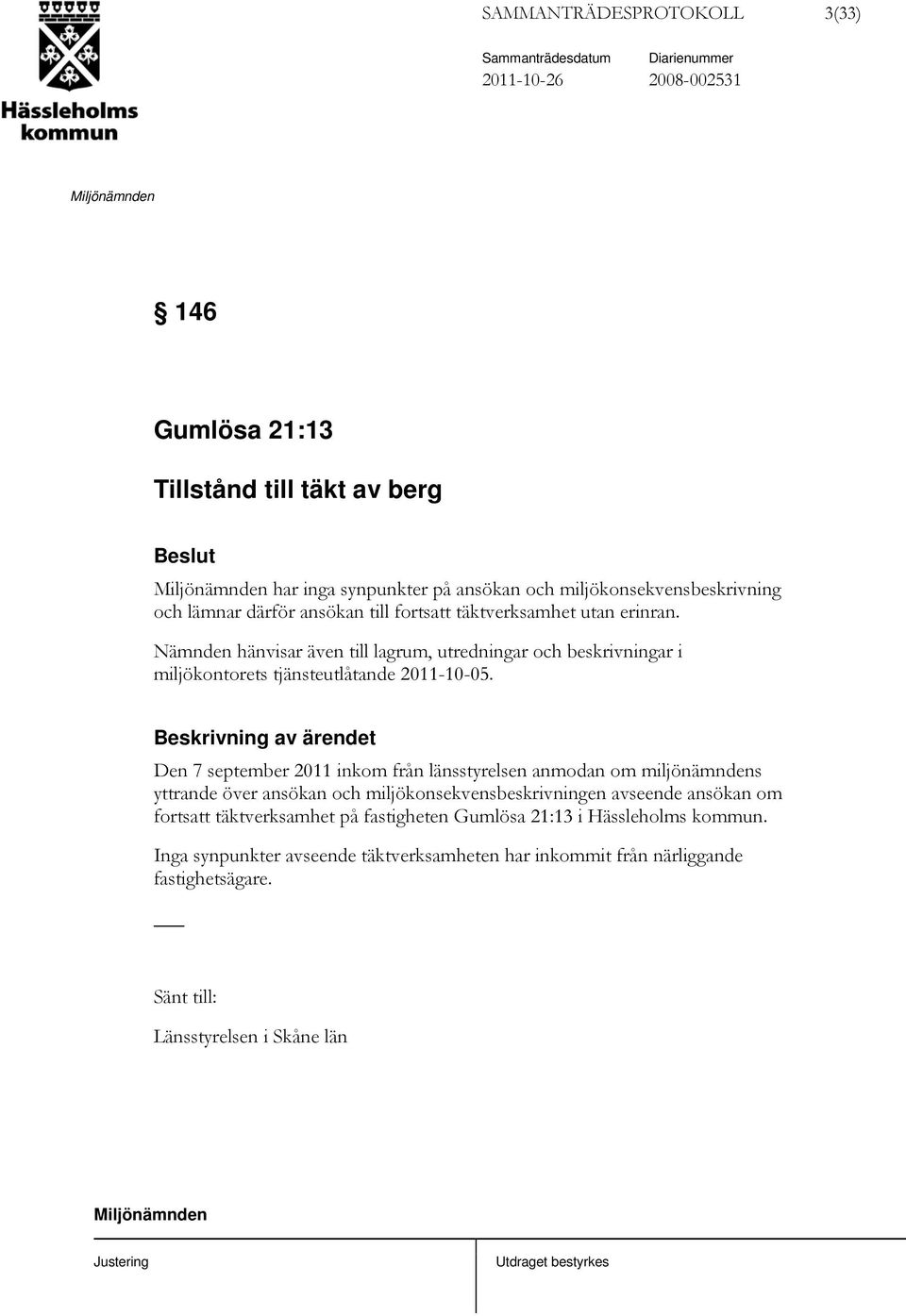 Beskrivning av ärendet Den 7 september 2011 inkom från länsstyrelsen anmodan om miljönämndens yttrande över ansökan och miljökonsekvensbeskrivningen avseende ansökan om fortsatt
