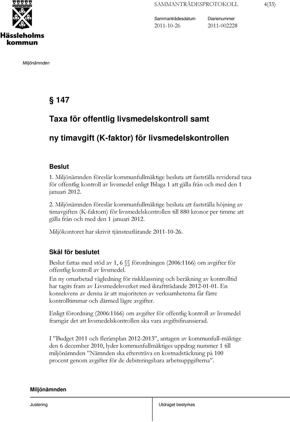 12. 2. föreslår kommunfullmäktige besluta att fastställa höjning av timavgiften (K-faktorn) för livsmedelskontrollen till 880 kronor per timme att gälla från och med den 1 januari 2012.