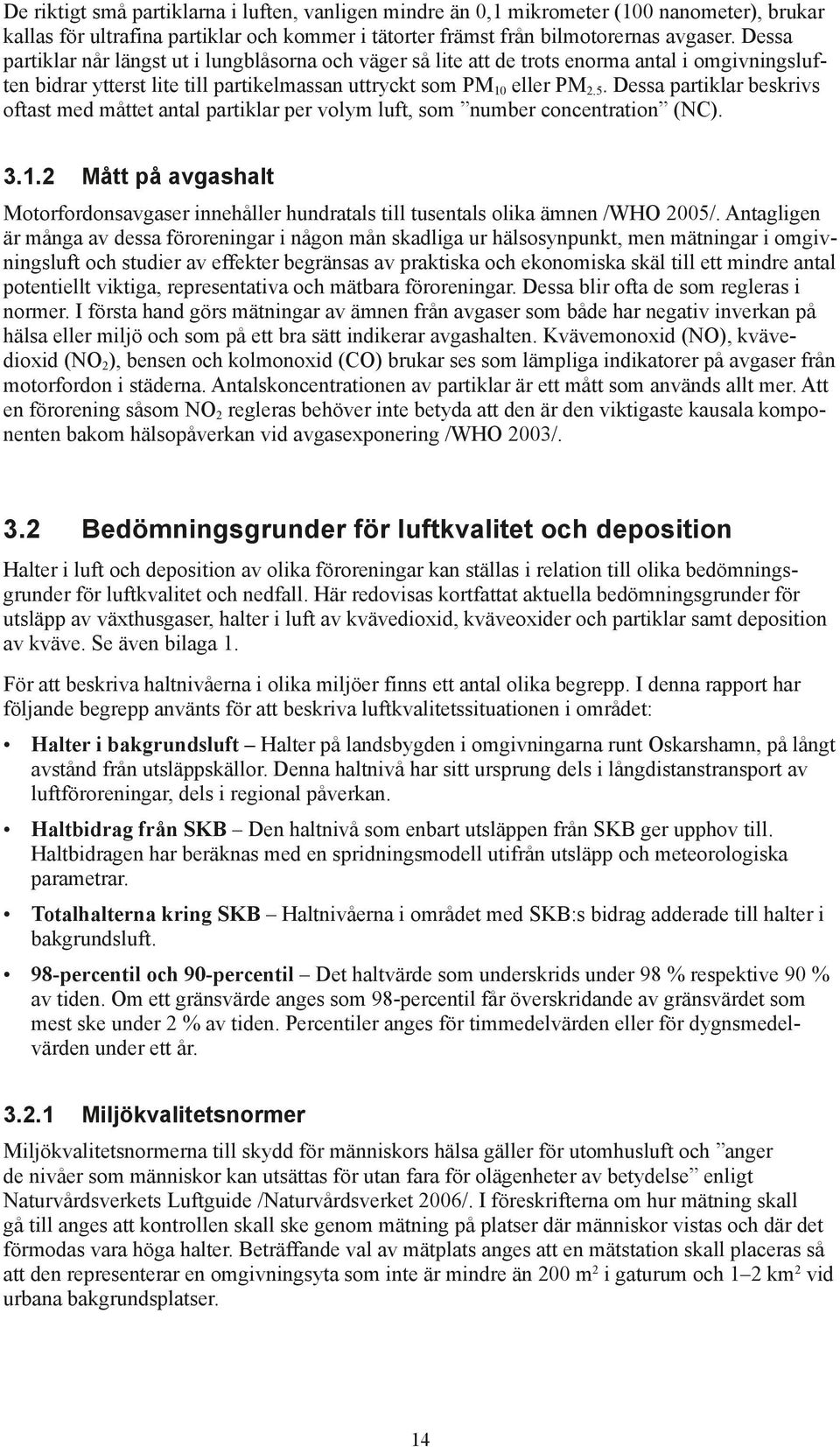 Dessa partiklar beskrivs oftast med måttet antal partiklar per volym luft, som number concentration (NC). 3.1.