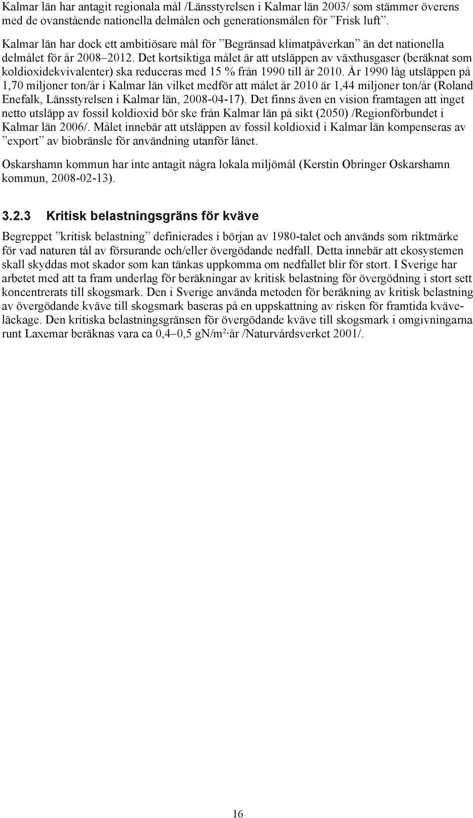 Det kortsiktiga målet är att utsläppen av växthusgaser (beräknat som koldioxidekvivalenter) ska reduceras med 15 % från 1990 till år 2010.