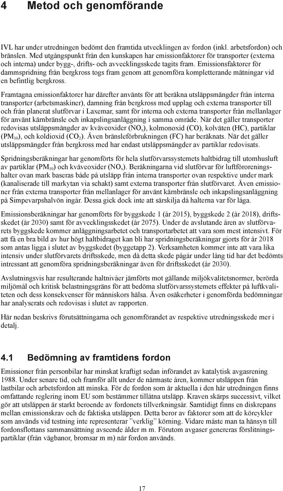 Emissionsfaktorer för dammspridning från bergkross togs fram genom att genomföra kompletterande mätningar vid en befintlig bergkross.