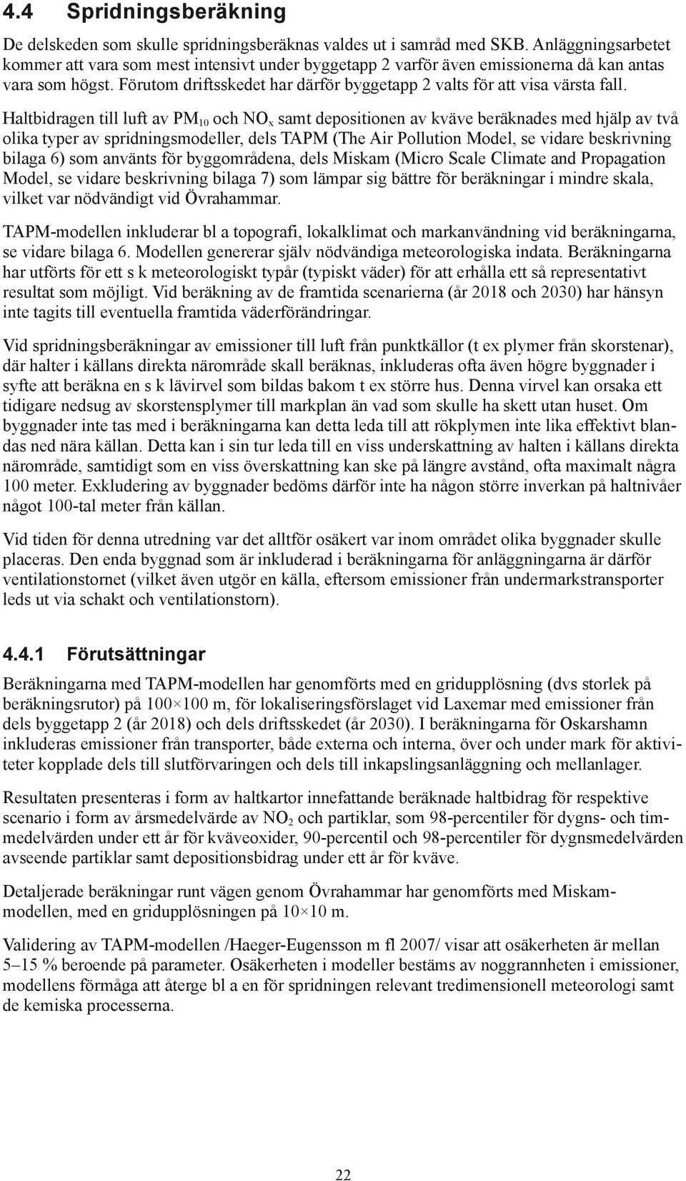 Förutom driftsskedet har därför byggetapp 2 valts för att visa värsta fall.