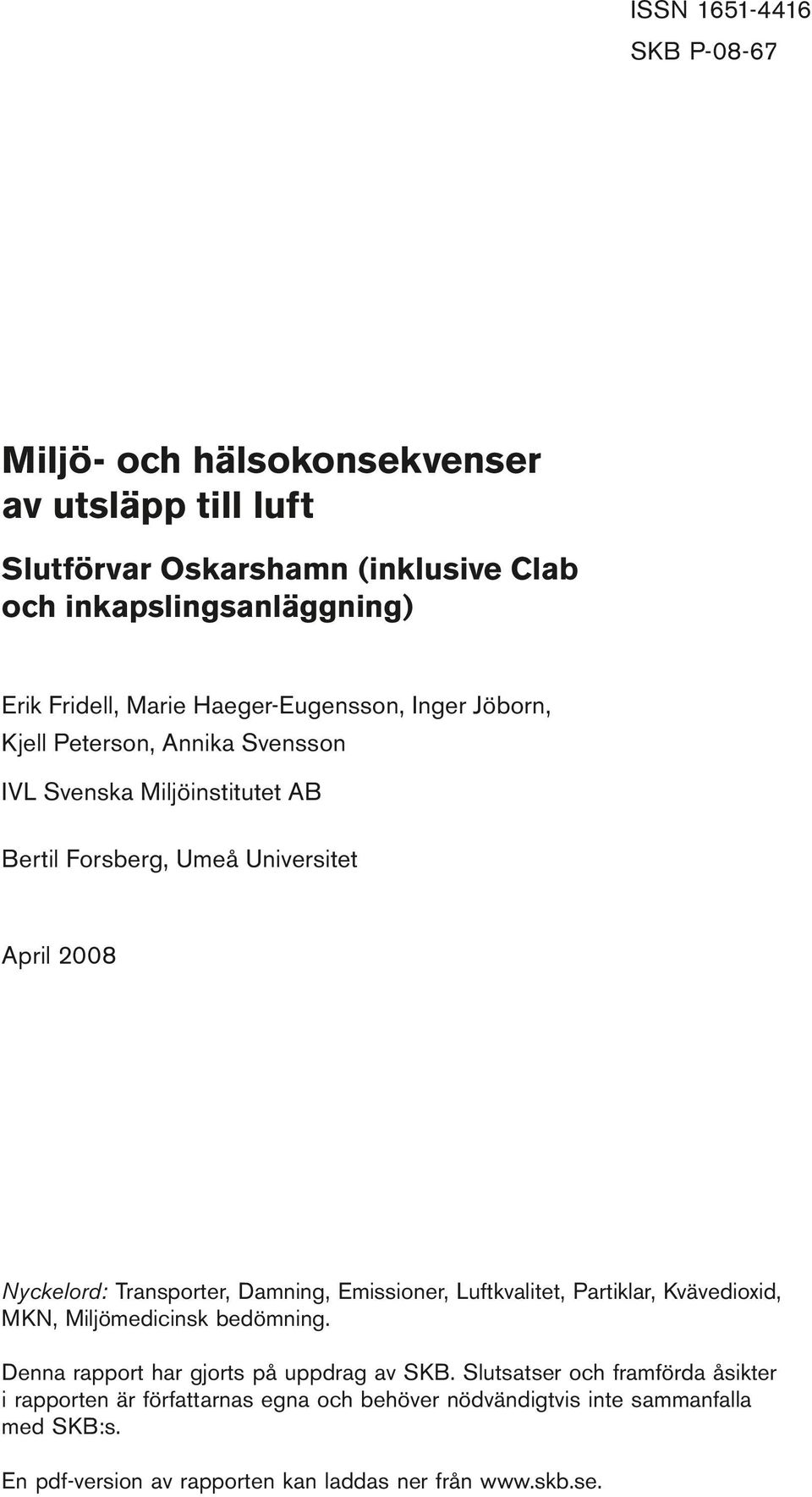 Kjell Peterson, Annika Svensson IVL Svenska Miljöinstitutet AB Bertil Forsberg, Umeå Universitet April 2008 Nyckelord: Transporter, Damning, Emissioner, Luftkvalitet,