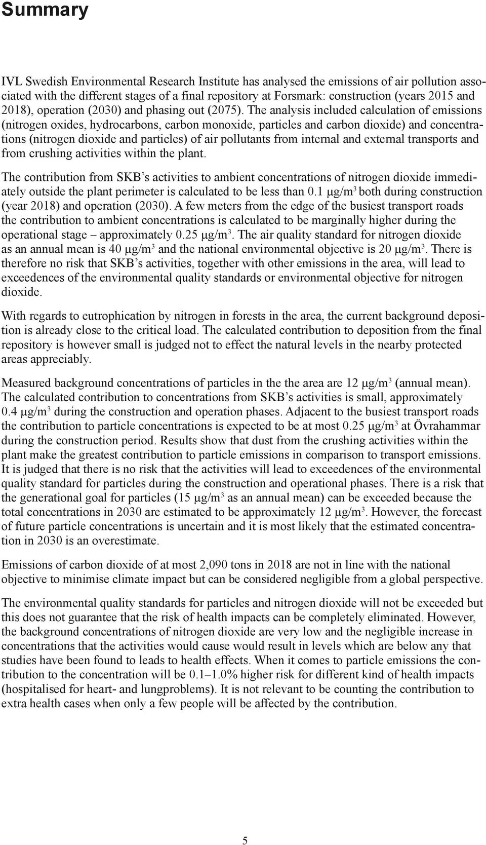 The analysis included calculation of emissions (nitrogen oxides, hydrocarbons, carbon monoxide, particles and carbon dioxide) and concentrations (nitrogen dioxide and particles) of air pollutants