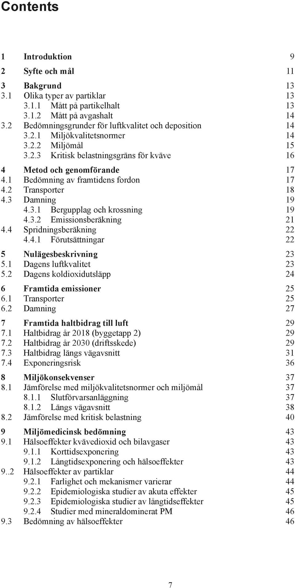 1 Bedömning av framtidens fordon 17 4.2 Transporter 18 4.3 Damning 19 4.3.1 Bergupplag och krossning 19 4.3.2 Emissionsberäkning 21 4.4 Spridningsberäkning 22 4.4.1 Förutsättningar 22 5 Nulägesbeskrivning 23 5.