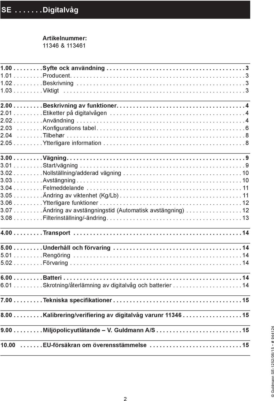 ..10 3.03...Avstängning...10 3.04...Felmeddelande...11 3.05...Ändring av viktenhet (Kg/Lb)...11 3.06...Ytterligare funktioner...12 3.07...Ändring av avstängningstid (Automatisk avstängning)...12 3.08.