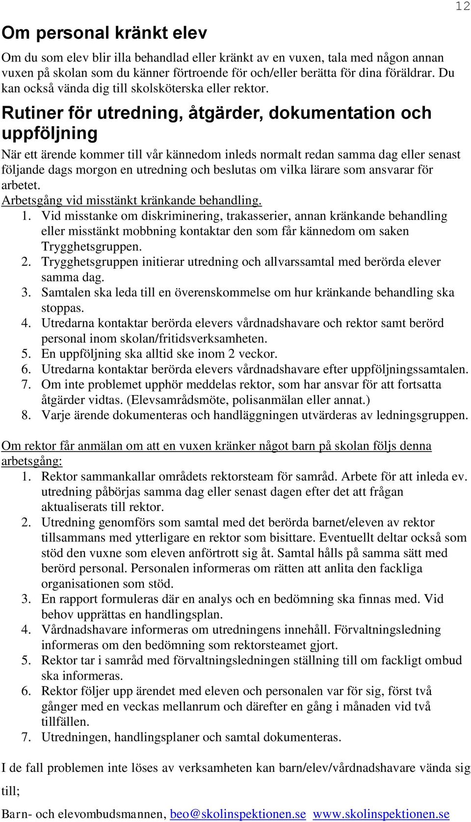 Rutiner för utredning, åtgärder, dokumentation och uppföljning När ett ärende kommer till vår kännedom inleds normalt redan samma dag eller senast följande dags morgon en utredning och beslutas om