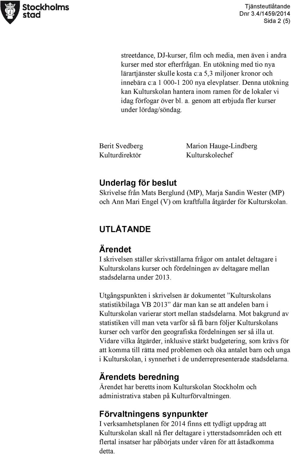 Denna utökning kan Kulturskolan hantera inom ramen för de lokaler vi idag förfogar över bl. a. genom att erbjuda fler kurser under lördag/söndag.