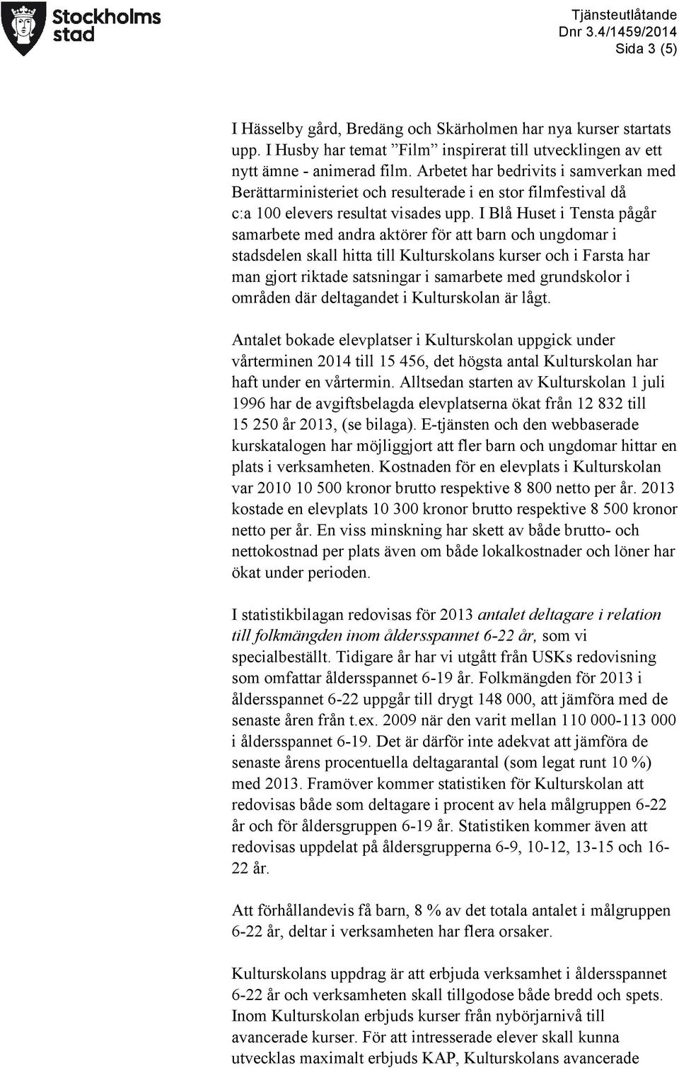I Blå Huset i Tensta pågår samarbete med andra aktörer för att barn och ungdomar i stadsdelen skall hitta till Kulturskolans kurser och i Farsta har man gjort riktade satsningar i samarbete med
