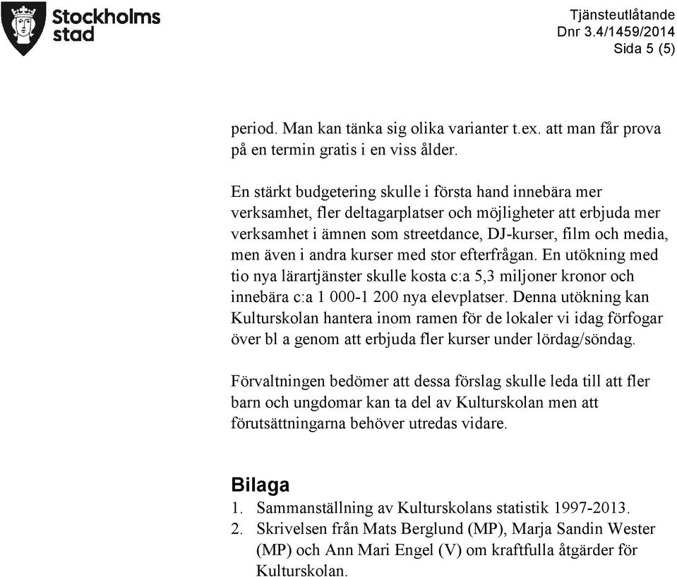 andra kurser med stor efterfrågan. En utökning med tio nya lärartjänster skulle kosta c:a 5,3 miljoner kronor och innebära c:a 1 000-1 200 nya elevplatser.
