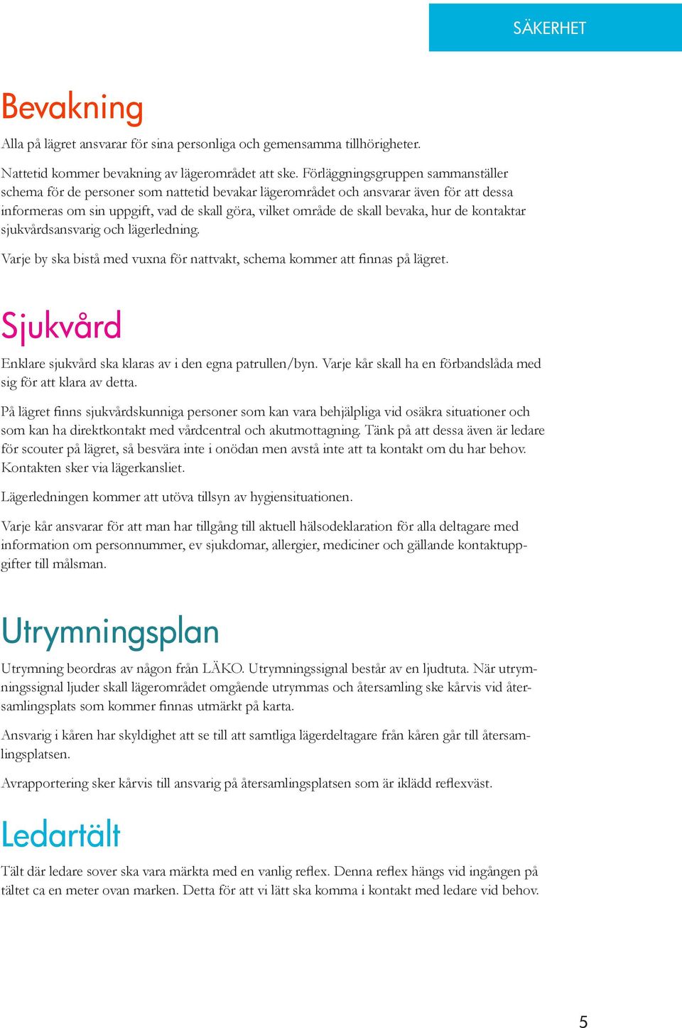 skall bevaka, hur de kontaktar sjukva rdsansvarig och la gerledning. Varje by ska bistå med vuxna fo r nattvakt, schema kommer att finnas på la gret.
