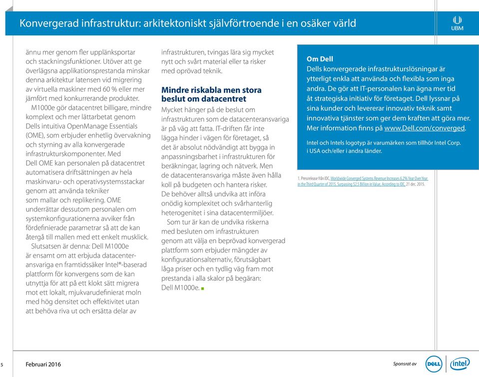 M1000e gör datacentret billigare, mindre komplext och mer lättarbetat genom Dells intuitiva OpenManage Essentials (OME), som erbjuder enhetlig övervakning och styrning av alla konvergerade