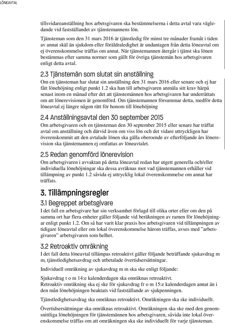 annat. När tjänstemannen återgår i tjänst ska lönen bestämmas efter samma normer som gällt för övriga tjänstemän hos arbetsgivaren enligt detta avtal. 2.
