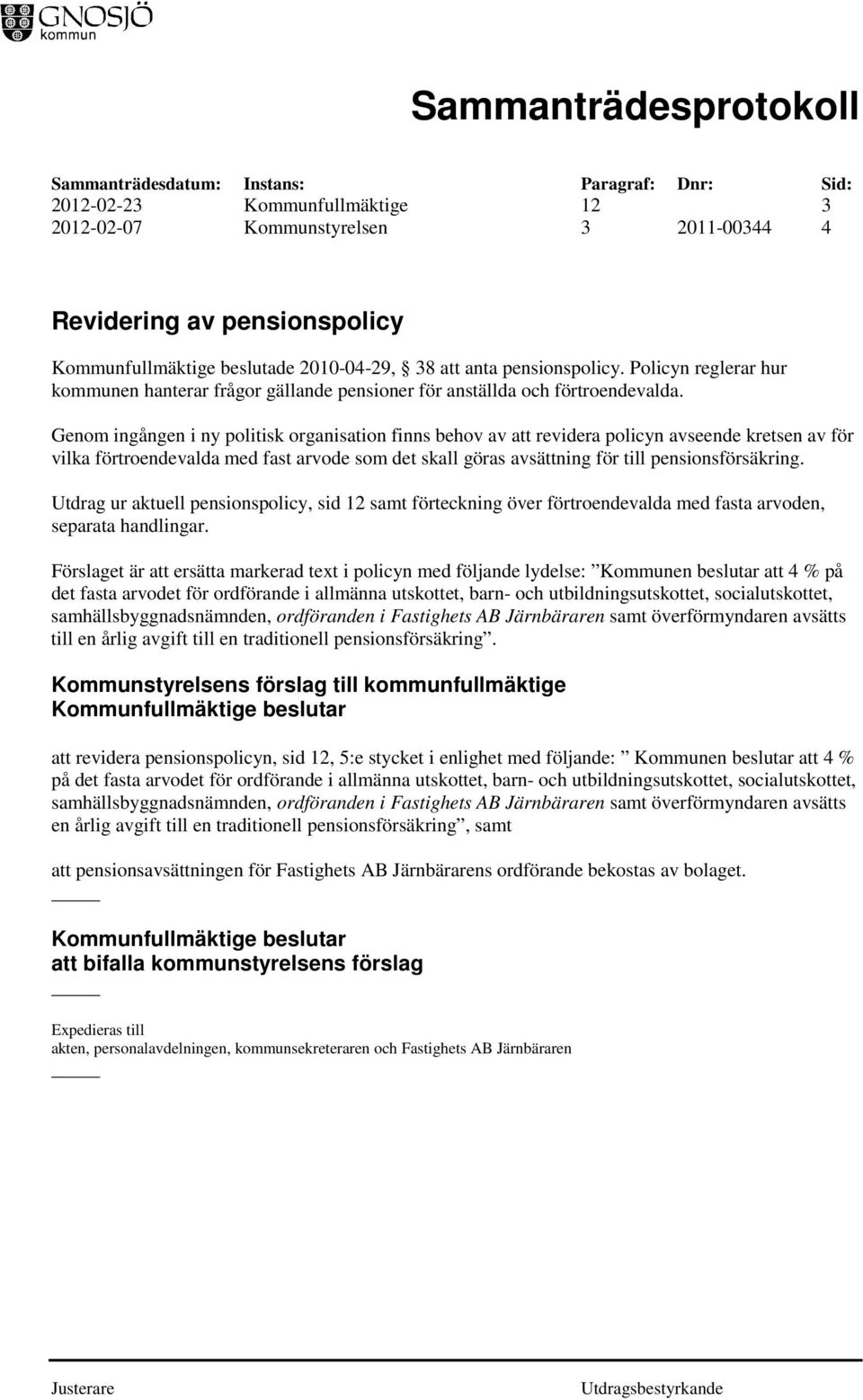 Genom ingången i ny politisk organisation finns behov av att revidera policyn avseende kretsen av för vilka förtroendevalda med fast arvode som det skall göras avsättning för till pensionsförsäkring.