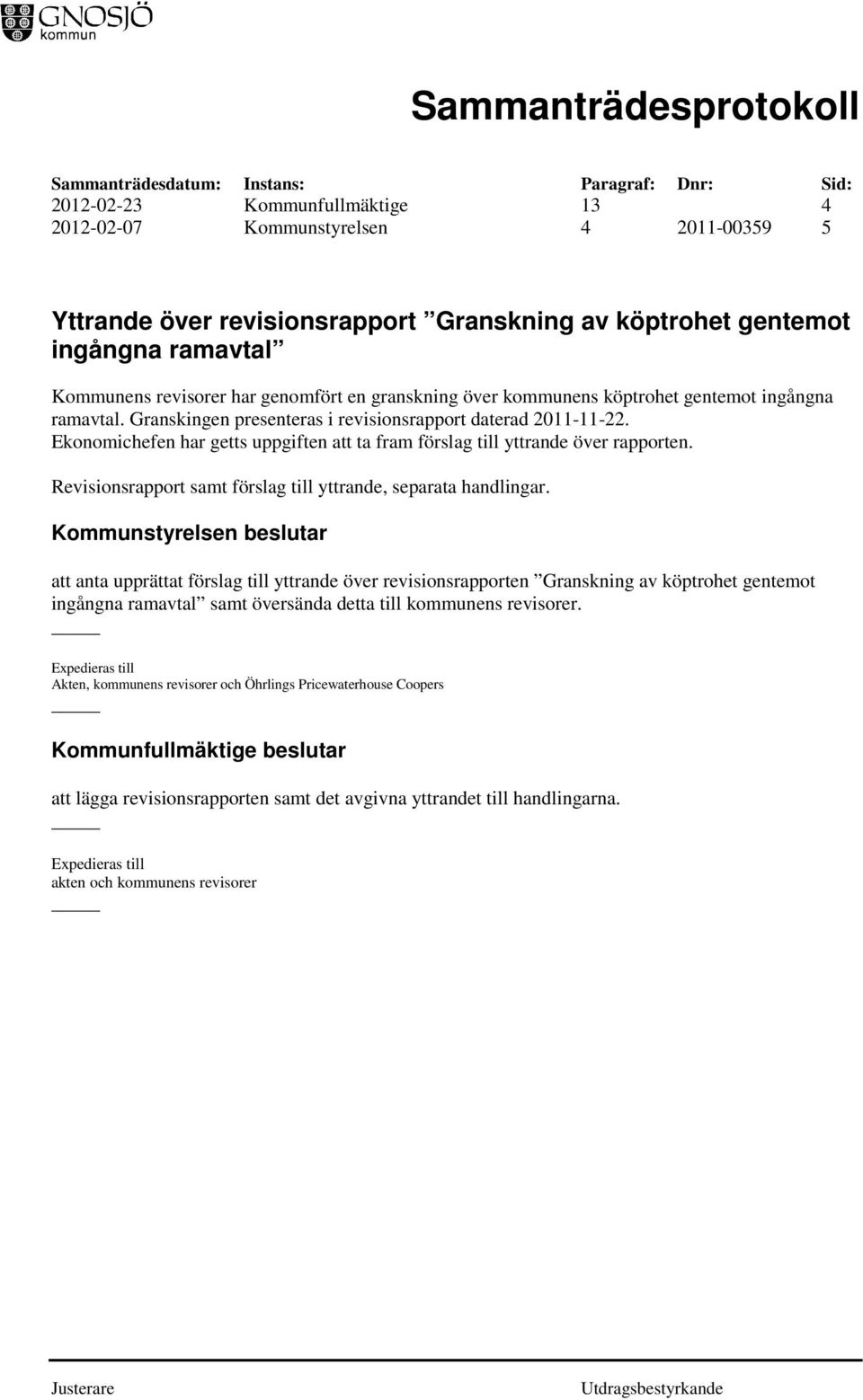 Ekonomichefen har getts uppgiften att ta fram förslag till yttrande över rapporten. Revisionsrapport samt förslag till yttrande, separata handlingar.