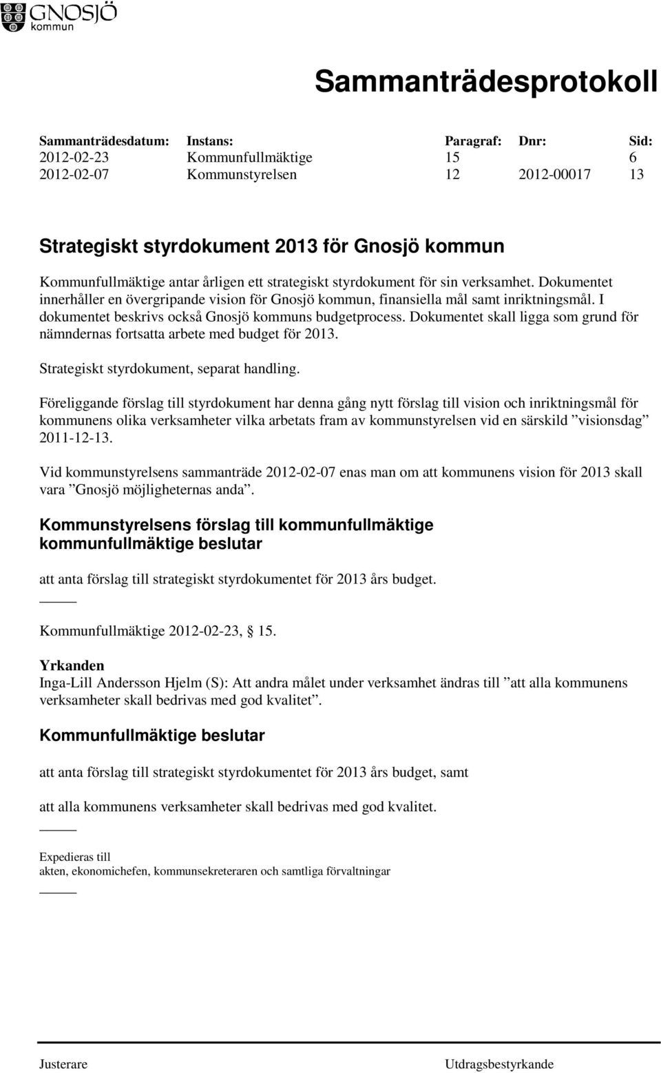 Dokumentet skall ligga som grund för nämndernas fortsatta arbete med budget för 2013. Strategiskt styrdokument, separat handling.