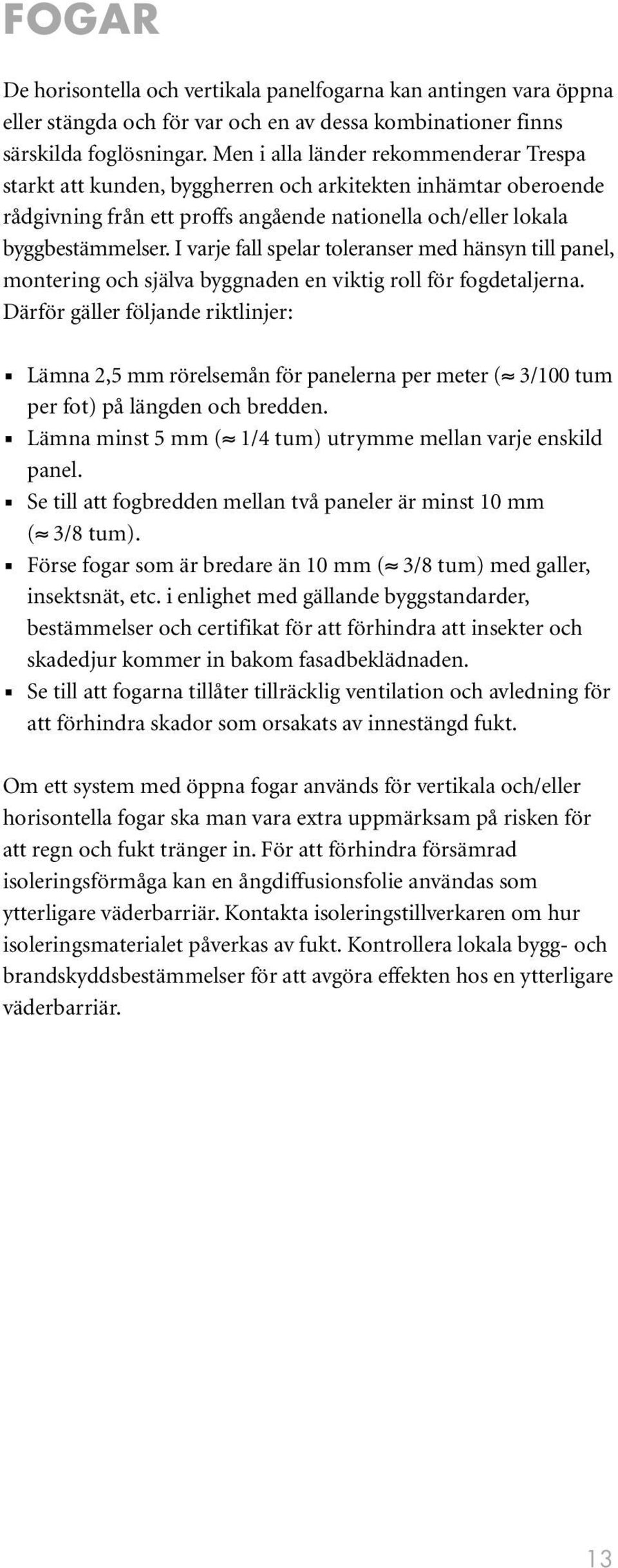 I varje fall spelar toleranser med hänsyn till panel, montering och själva byggnaden en viktig roll för fogdetaljerna.
