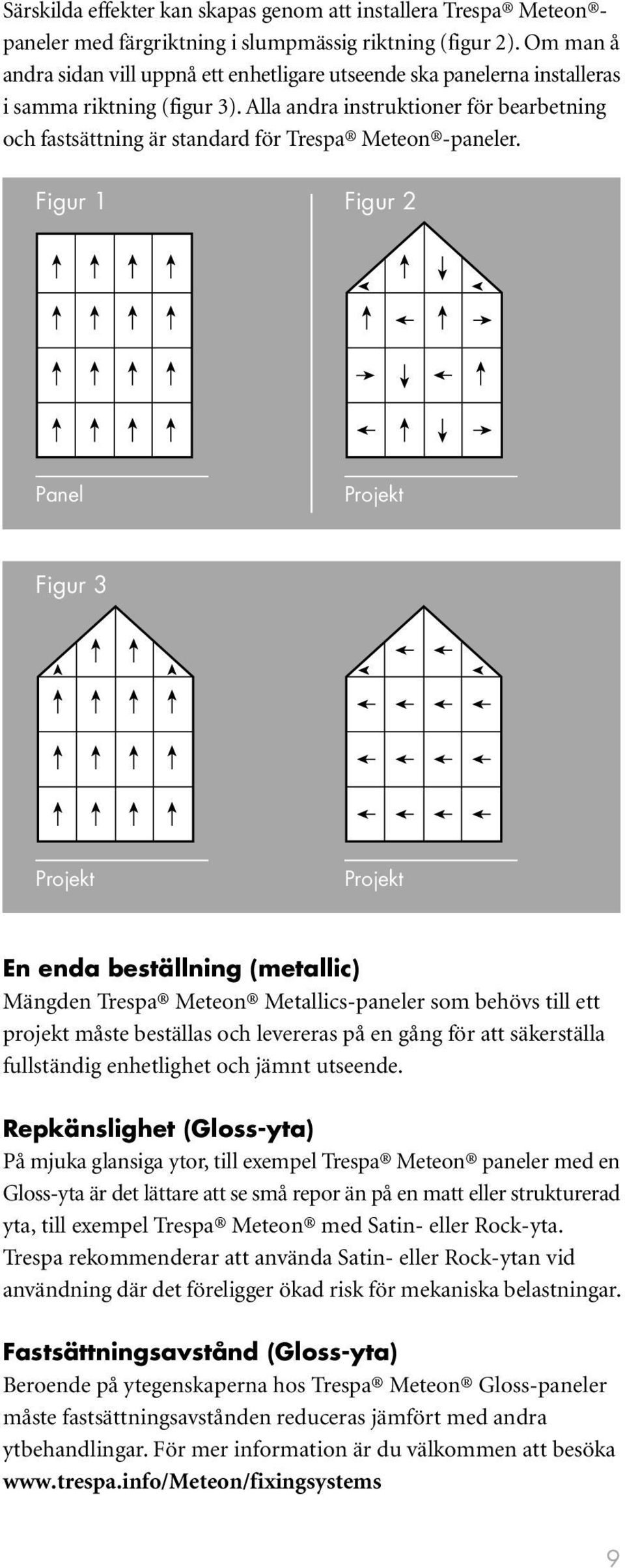 Alla andra instruktioner för bearbetning och fastsättning är standard för Trespa Meteon -paneler.