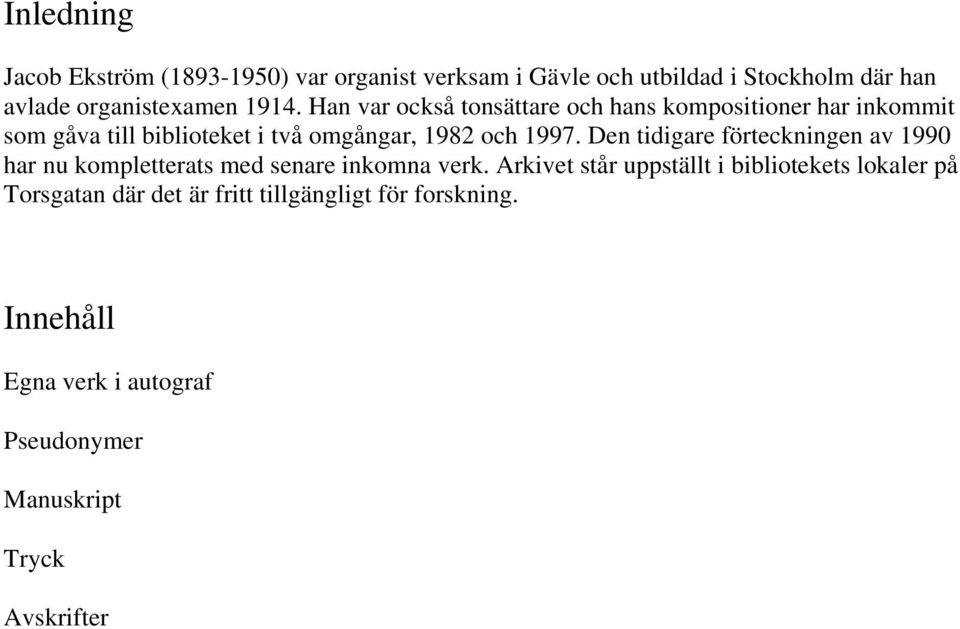 Den tidigare förteckningen av 1990 har nu kompletterats med senare inkomna verk.
