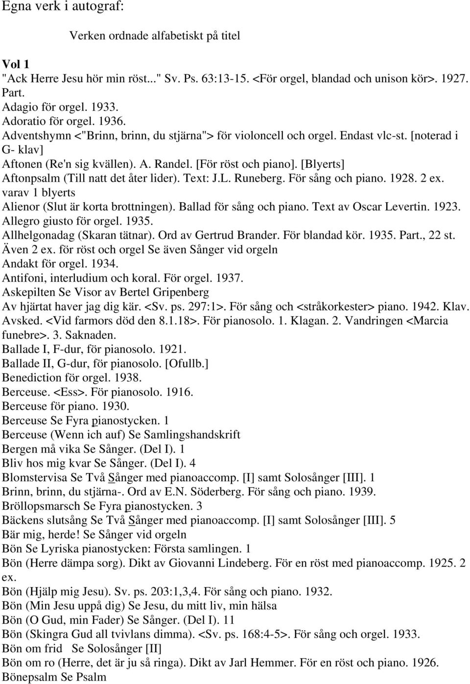 [Blyerts] Aftonpsalm (Till natt det åter lider). Text: J.L. Runeberg. För sång och piano. 1928. 2 ex. varav 1 blyerts Alienor (Slut är korta brottningen). Ballad för sång och piano.