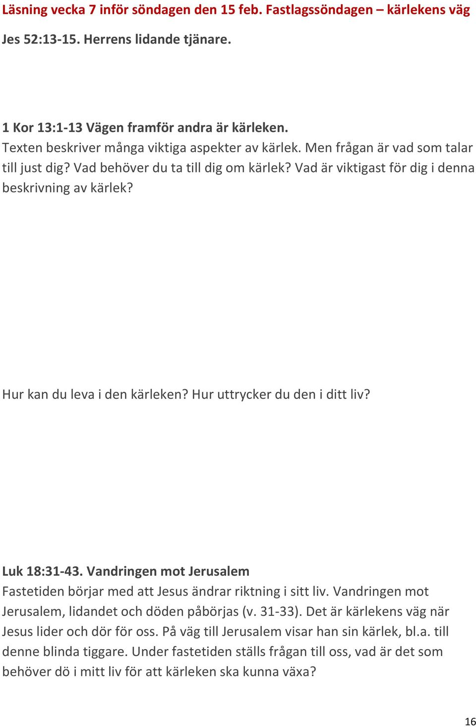 Hur kan du leva i den kärleken? Hur uttrycker du den i ditt liv? Luk 18:31-43. Vandringen mot Jerusalem Fastetiden börjar med att Jesus ändrar riktning i sitt liv.