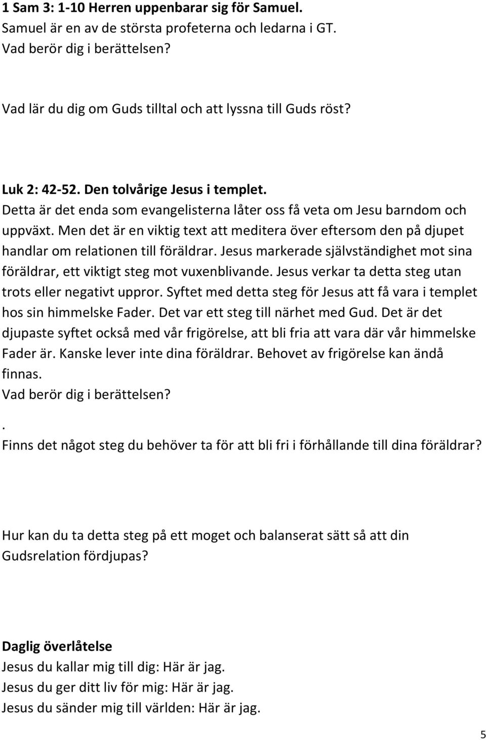 Men det är en viktig text att meditera över eftersom den på djupet handlar om relationen till föräldrar. Jesus markerade självständighet mot sina föräldrar, ett viktigt steg mot vuxenblivande.