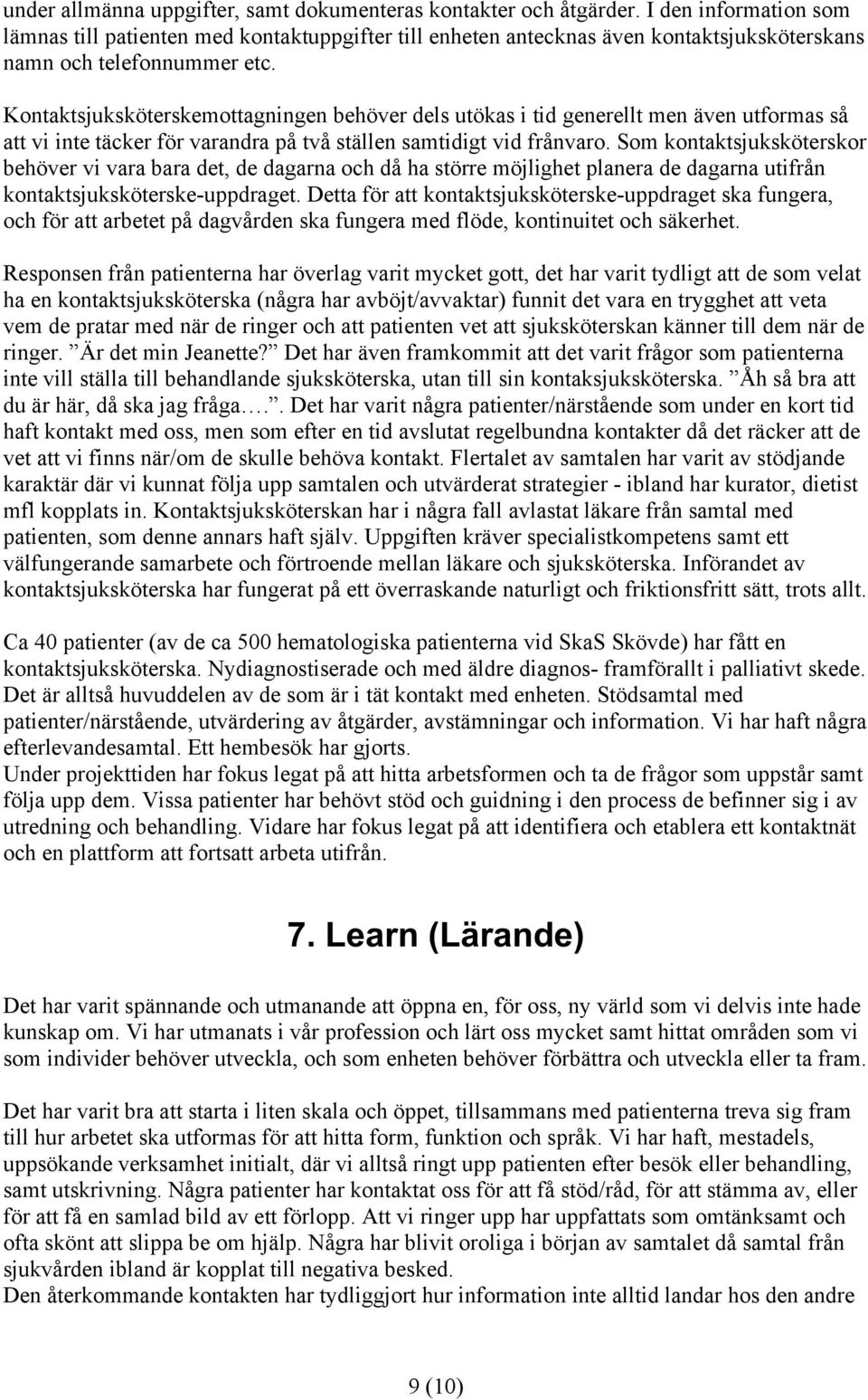 Kontaktsjuksköterskemottagningen behöver dels utökas i tid generellt men även utformas så att vi inte täcker för varandra på två ställen samtidigt vid frånvaro.