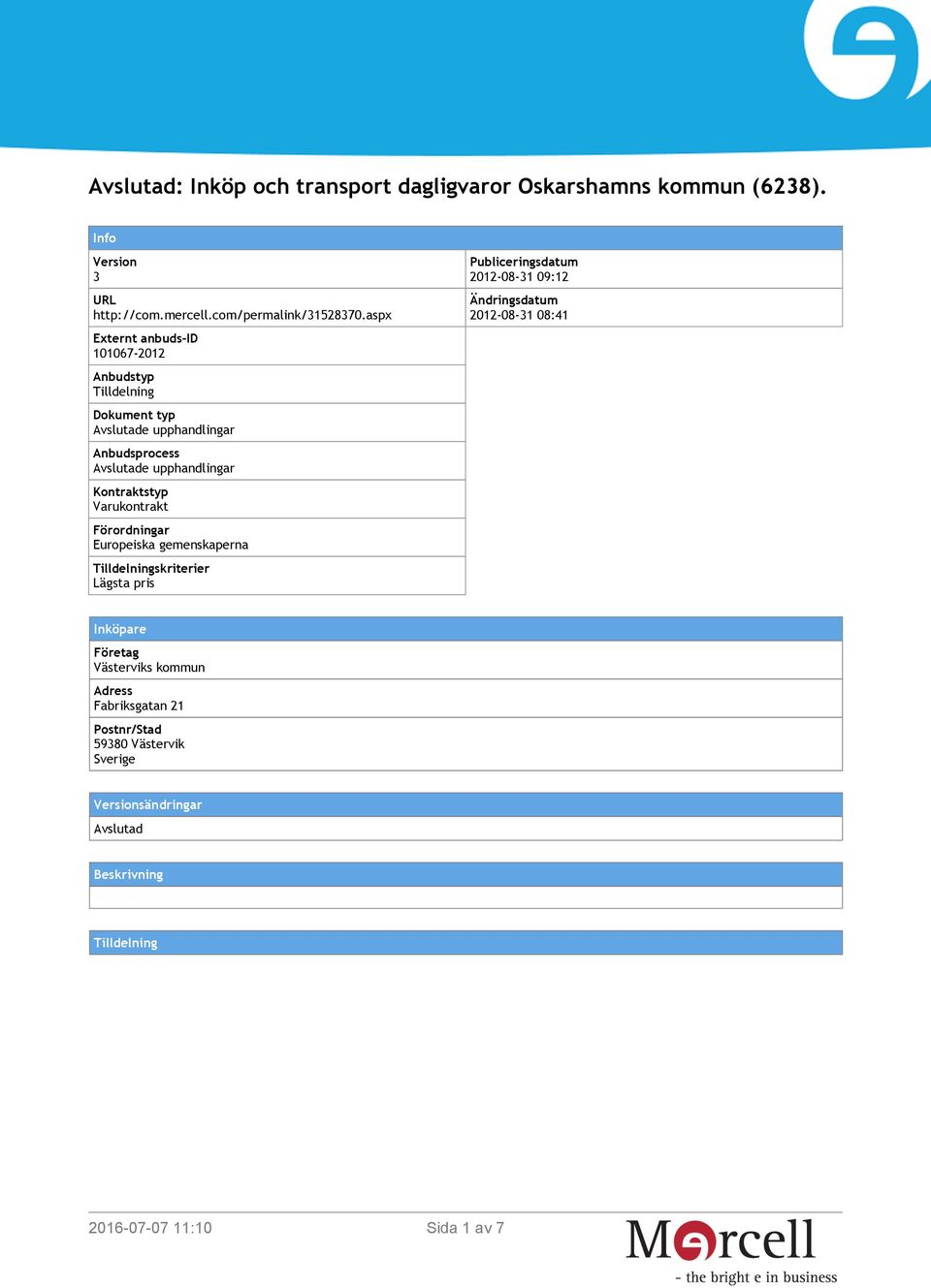 Varukontrakt Förordningar Europeiska gemenskaperna Tilldelningskriterier Lägsta pris Publiceringsdatum 2012-08-31 09:12 Ändringsdatum 2012-08-31