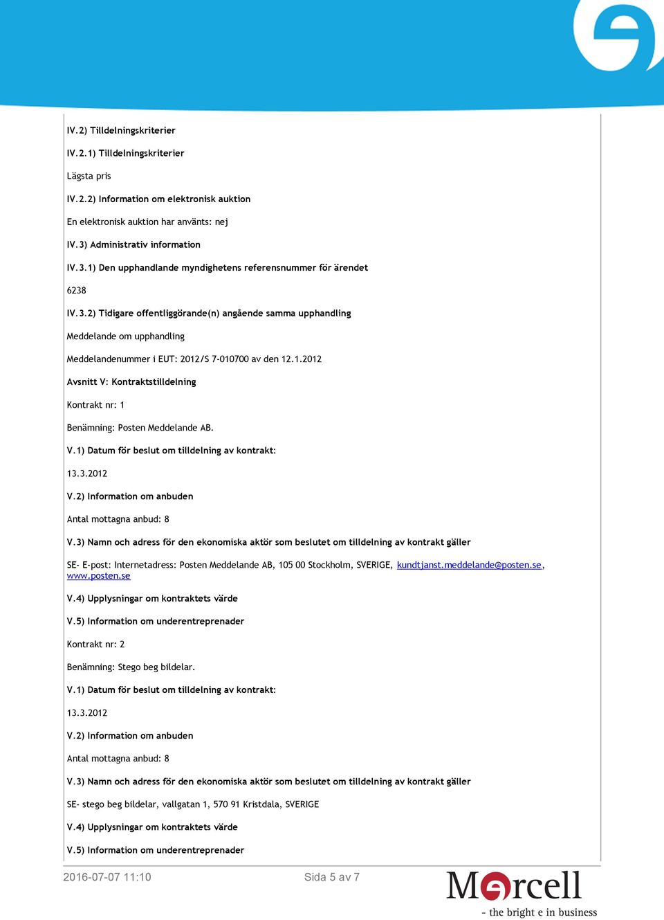 1.2012 Avsnitt V: Kontraktstilldelning Kontrakt nr: 1 Benämning: Posten Meddelande AB. SE- E-post: Internetadress: Posten Meddelande AB, 105 00 Stockholm, SVERIGE, kundtjanst.