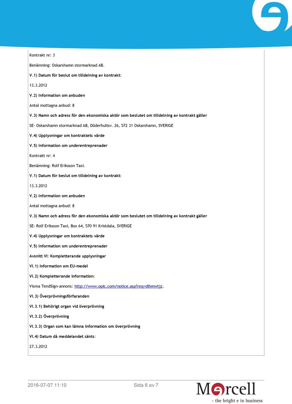 SE- Rolf Eriksson Taxi, Box 64, 570 91 Kristdala, SVERIGE Avsnitt VI: Kompletterande upplysningar VI.1) Information om EU-medel VI.