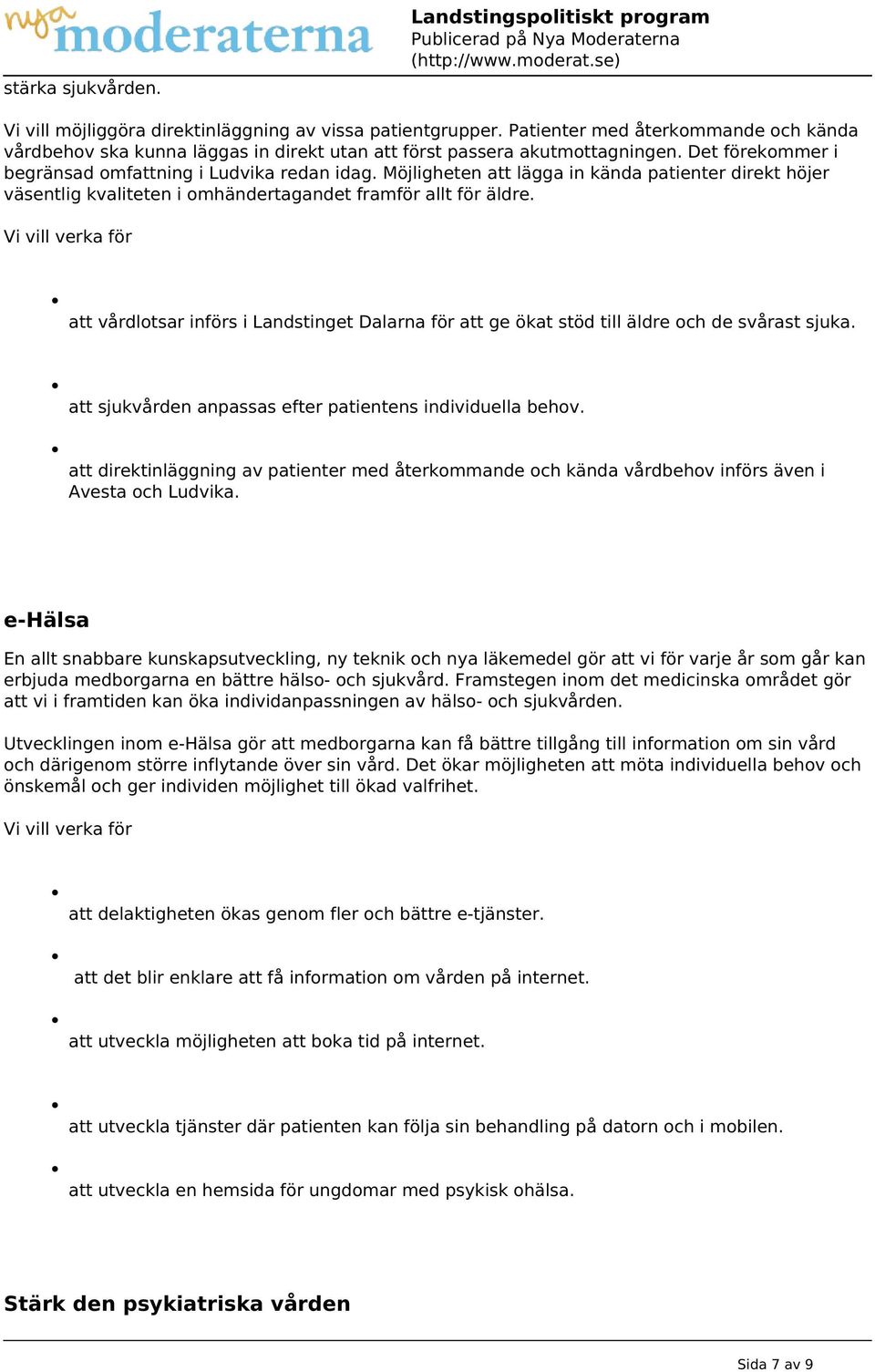 att vårdlotsar införs i Landstinget Dalarna för att ge ökat stöd till äldre och de svårast sjuka. att sjukvården anpassas efter patientens individuella behov.