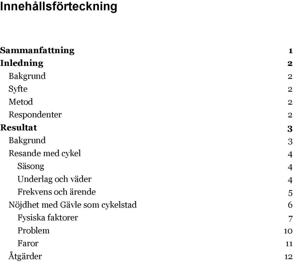 Säsong 4 Underlag och väder 4 Frekvens och ärende 5 Nöjdhet med