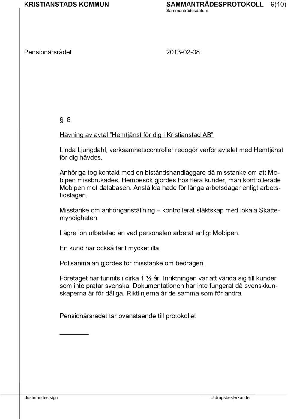 Anställda hade för långa arbetsdagar enligt arbetstidslagen. Misstanke om anhöriganställning kontrollerat släktskap med lokala Skattemyndigheten.