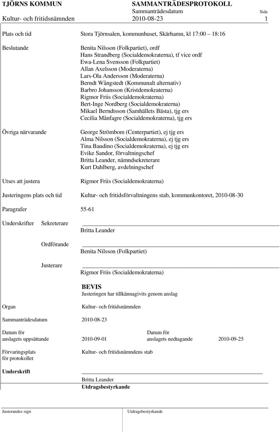 (Kristdemokraterna) Rigmor Friis (Socialdemokraterna) Bert-Inge Nordberg (Socialdemokraterna) Mikael Berndtsson (Samhällets Bästa), tjg ers Cecilia Månfagre (Socialdemokraterna), tjg ers George