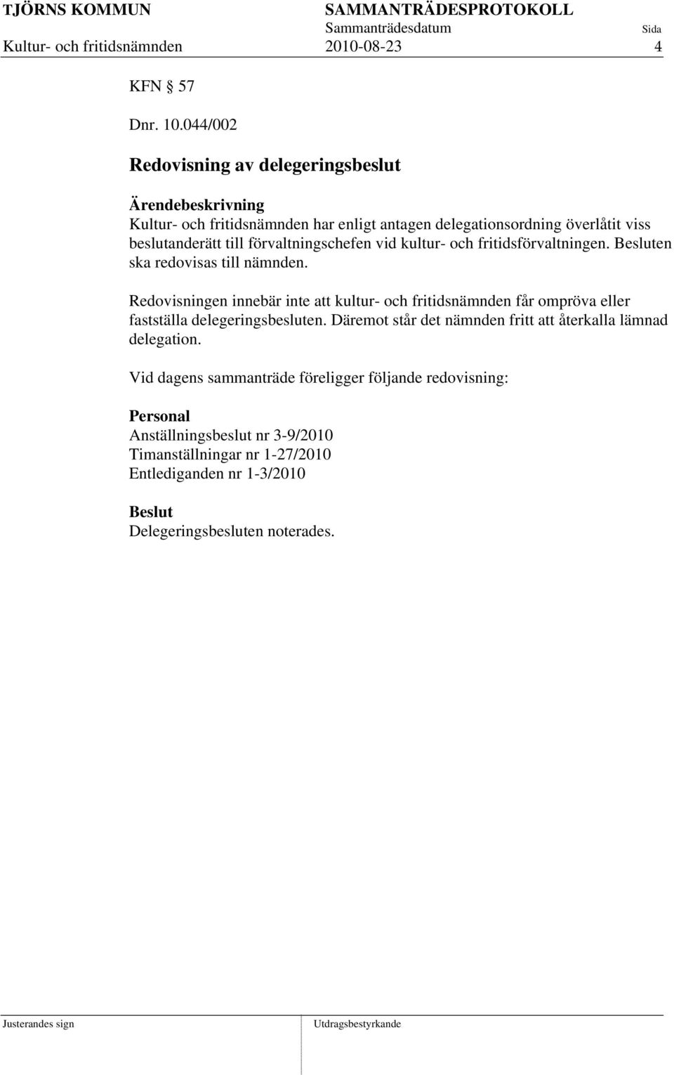 vid kultur- och fritidsförvaltningen. en ska redovisas till nämnden.