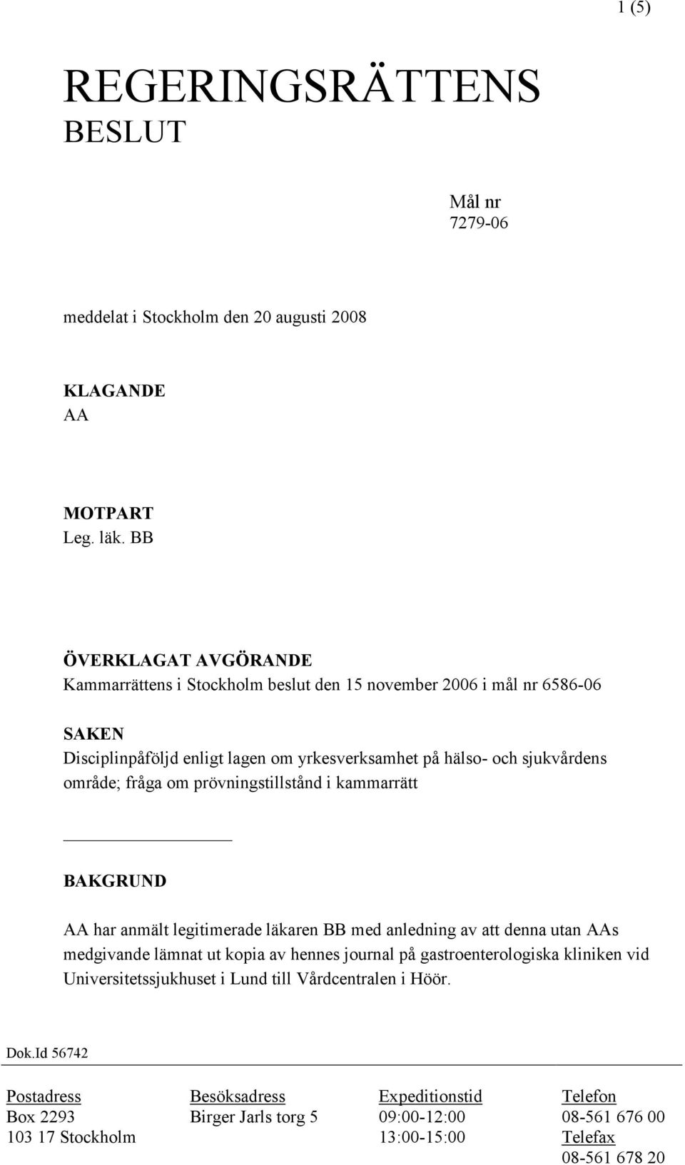 område; fråga om prövningstillstånd i kammarrätt BAKGRUND AA har anmält legitimerade läkaren BB med anledning av att denna utan AAs medgivande lämnat ut kopia av hennes journal