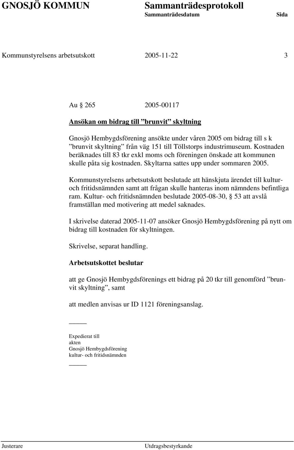 Kommunstyrelsens arbetsutskott beslutade att hänskjuta ärendet till kulturoch fritidsnämnden samt att frågan skulle hanteras inom nämndens befintliga ram.