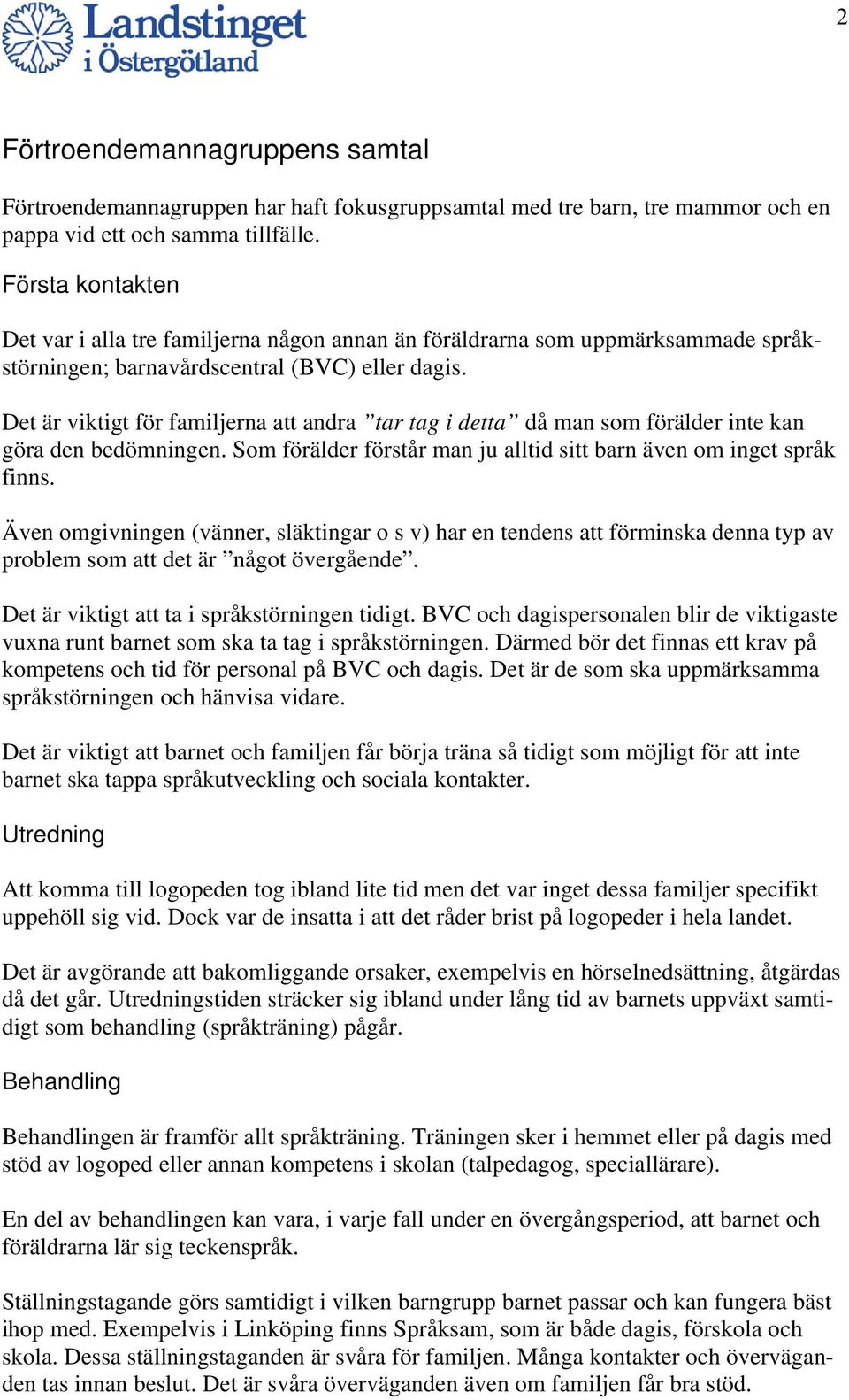 Det är viktigt för familjerna att andra tar tag i detta då man som förälder inte kan göra den bedömningen. Som förälder förstår man ju alltid sitt barn även om inget språk finns.