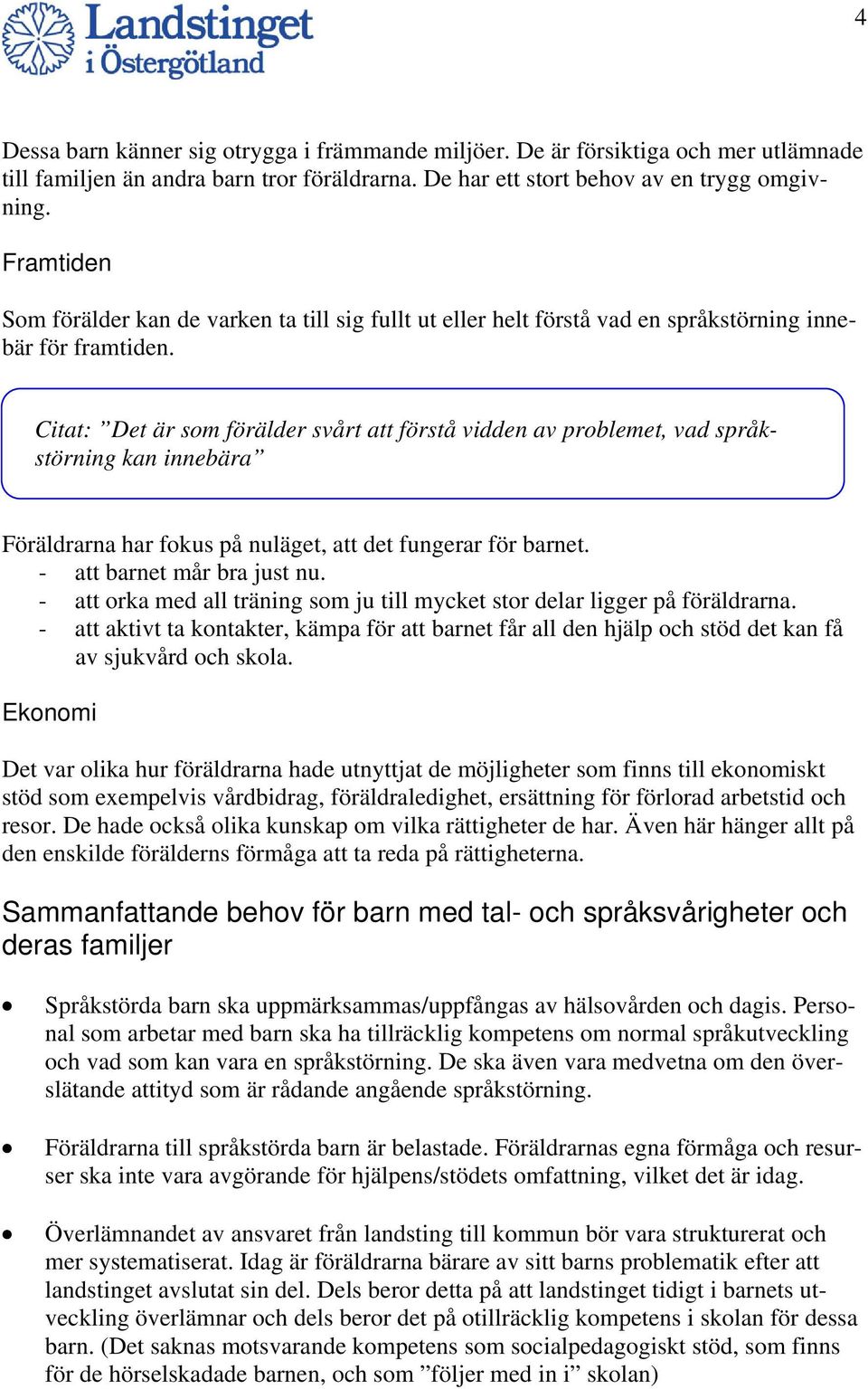 Citat: Det är som förälder svårt att förstå vidden av problemet, vad språkstörning kan innebära Föräldrarna har fokus på nuläget, att det fungerar för barnet. - att barnet mår bra just nu.