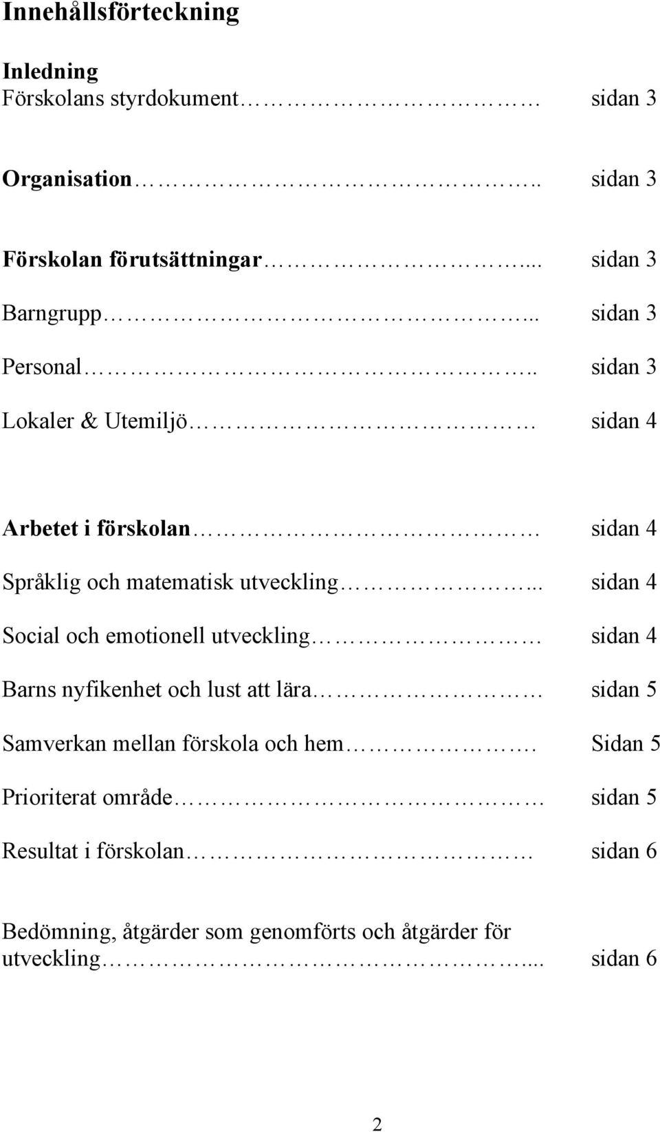 .. sidan 4 Social och emotionell utveckling sidan 4 Barns nyfikenhet och lust att lära sidan 5 Samverkan mellan förskola och hem.