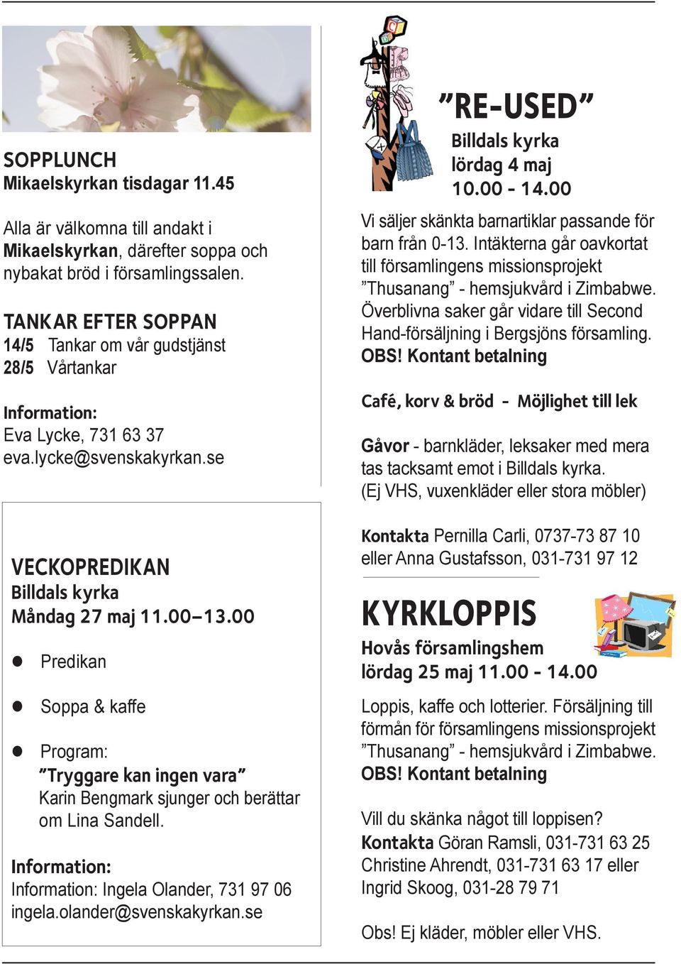 00 Predikan Soppa & kaffe Program: Tryggare kan ingen vara Karin Bengmark sjunger och berättar om Lina Sandell. Information: Information: Ingela Olander, 731 97 06 ingela.olander@svenskakyrkan.