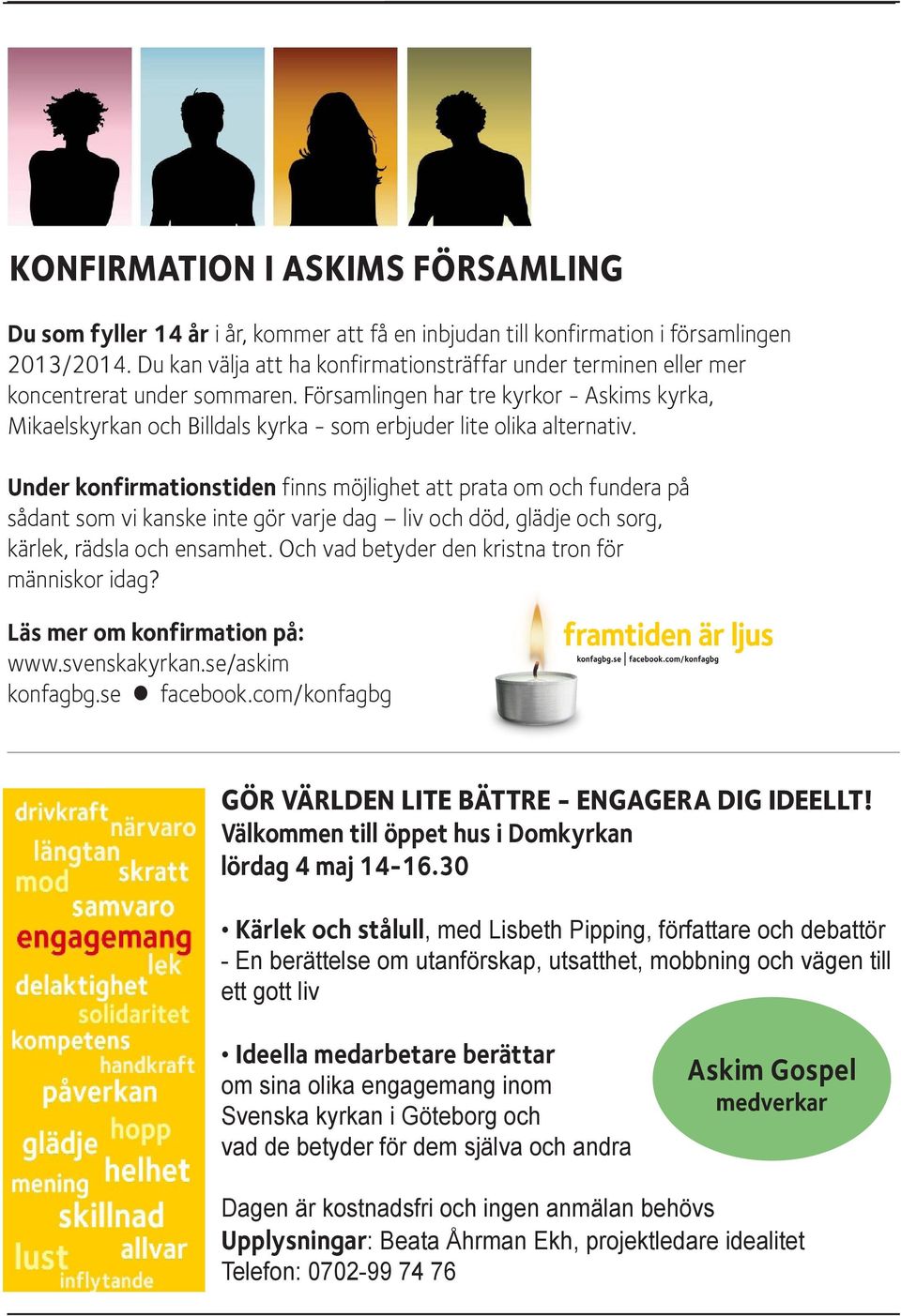 Under konfirmationstiden finns möjlighet att prata om och fundera på sådant som vi kanske inte gör varje dag liv och död, glädje och sorg, kärlek, rädsla och ensamhet.