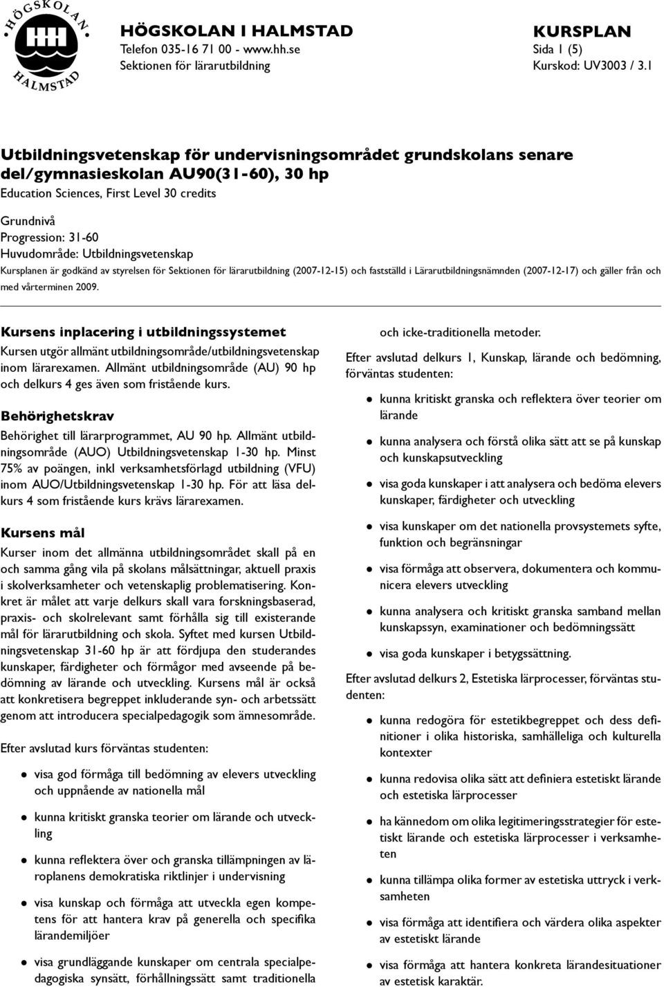 Grundnivå Progression: 31-60 Huvudområde: Utbildningsvetenskap Kursplanen är godkänd av styrelsen för Sektionen för lärarutbildning (2007-12-15) och fastställd i Lärarutbildningsnämnden (2007-12-17)