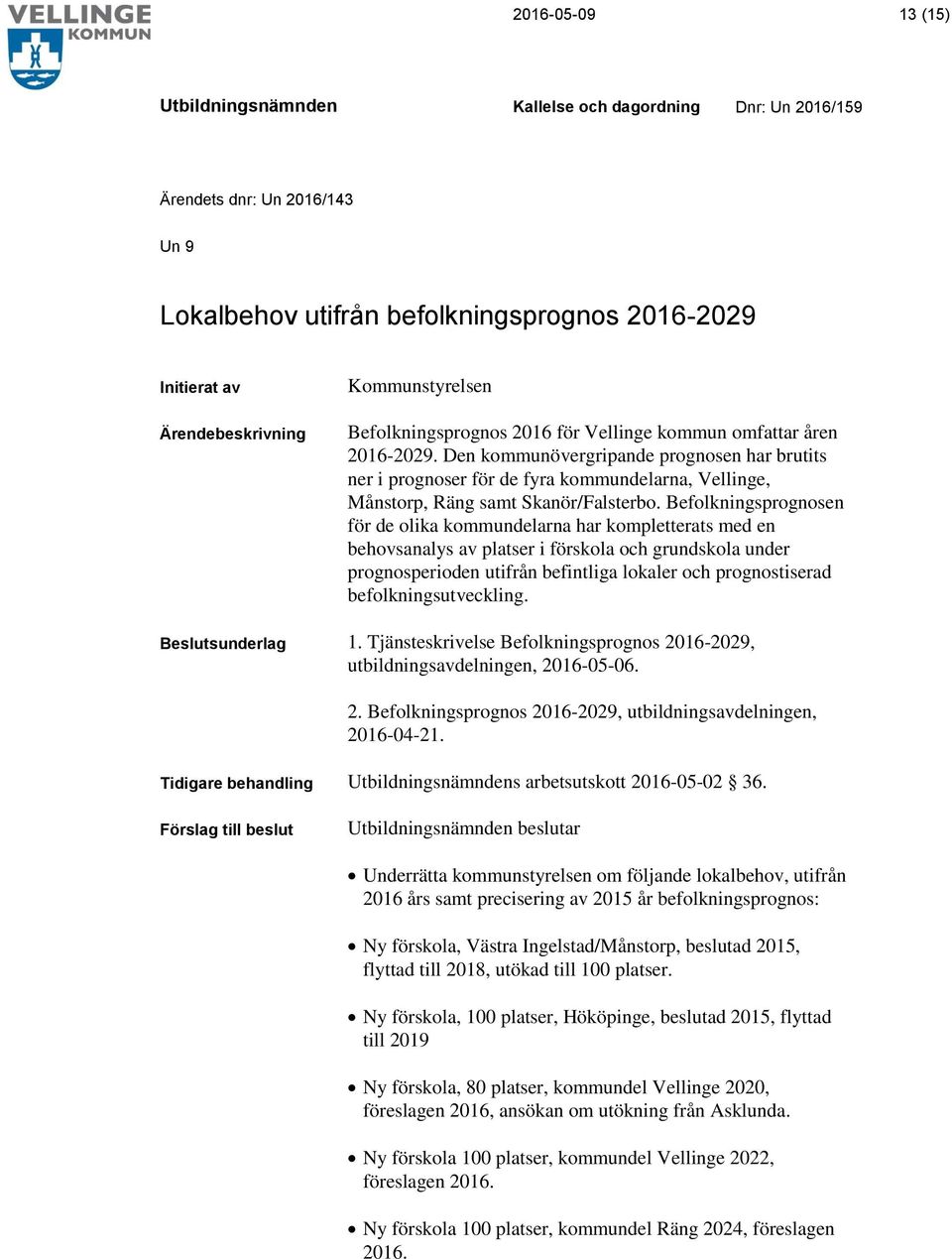 Befolkningsprognosen för de olika kommundelarna har kompletterats med en behovsanalys av platser i förskola och grundskola under prognosperioden utifrån befintliga lokaler och prognostiserad