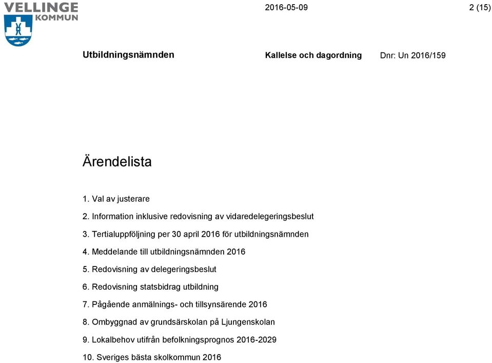 Redovisning av delegeringsbeslut 6. Redovisning statsbidrag utbildning 7.