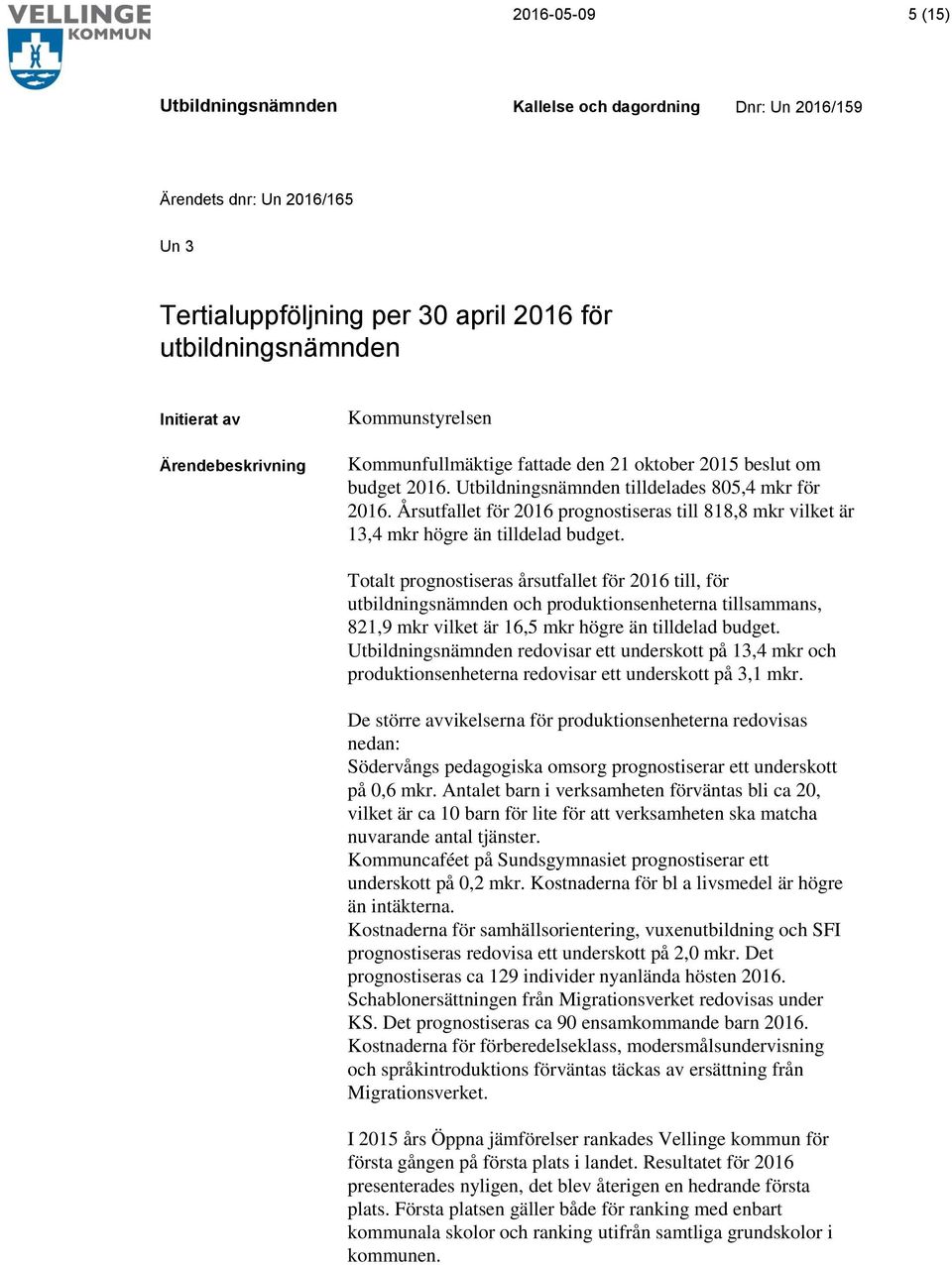 Totalt prognostiseras årsutfallet för 2016 till, för utbildningsnämnden och produktionsenheterna tillsammans, 821,9 mkr vilket är 16,5 mkr högre än tilldelad budget.