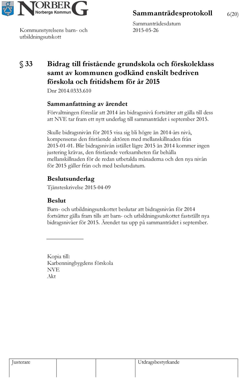 Skulle bidragsnivån för 2015 visa sig bli högre än 2014-års nivå, kompenseras den fristående aktören med mellanskillnaden från 2015-01-01.